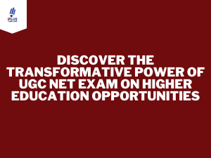 Discover the Transformative Power of UGC NET Exam on Higher Education Opportunities