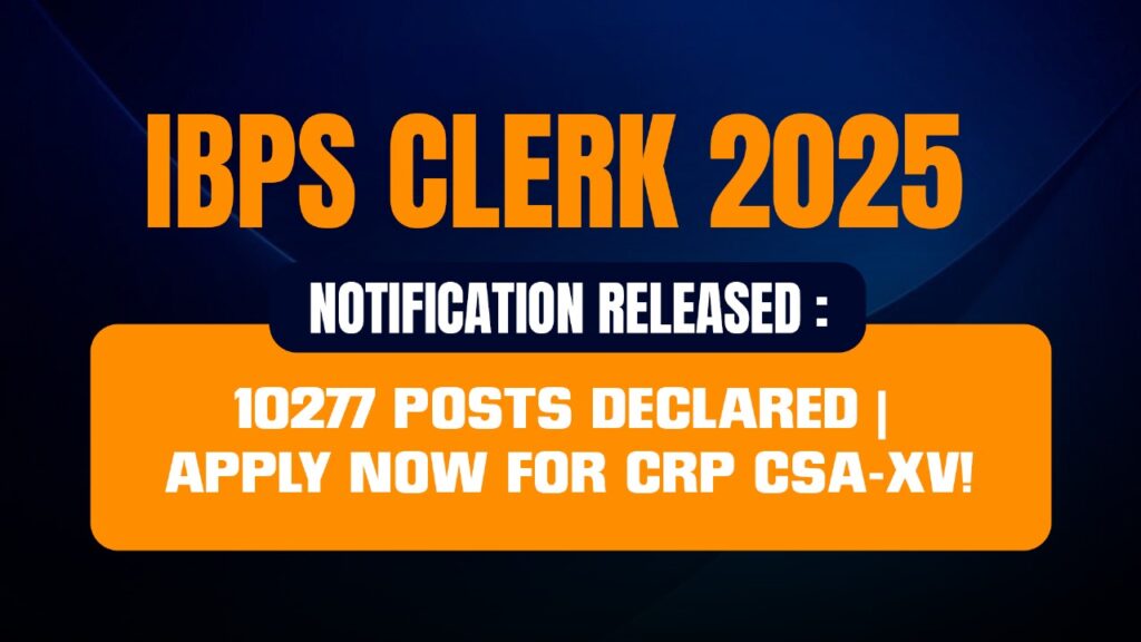 IBPS Clerk 2025 Notification Released: 10277 Posts Declared | Apply Now for CRP CSA-XV!